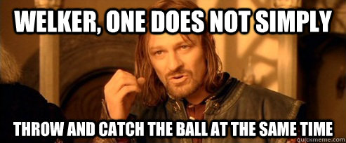 Welker, One does not simply throw and catch the ball at the same time  One Does Not Simply