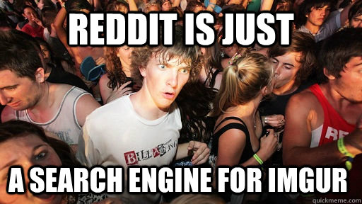 Reddit is just a search engine for imgur  Sudden Clarity Clarence