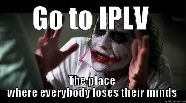 GO TO IPLV THE PLACE WHERE EVERYBODY LOSES THEIR MINDS Joker Mind Loss