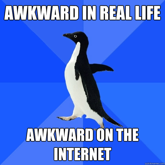 awkward in real life awkward on the internet  Socially Awkward Penguin