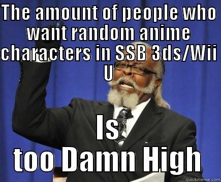 Niggas Be wantin random characters in SSB 3ds/Wii U - THE AMOUNT OF PEOPLE WHO WANT RANDOM ANIME CHARACTERS IN SSB 3DS/WII U IS TOO DAMN HIGH Too Damn High