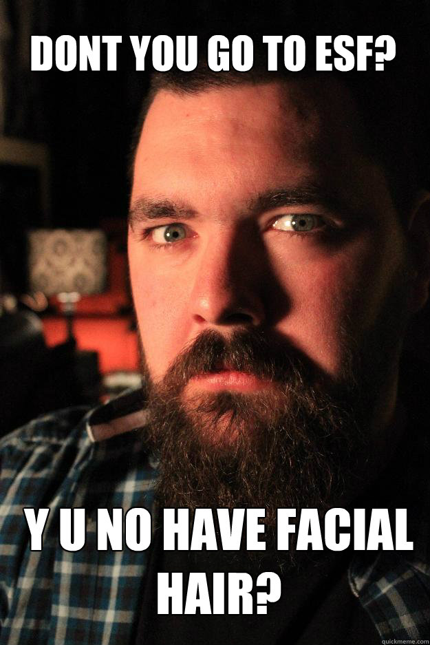Dont you go to esf? Y U no have facial hair?  Dating Site Murderer