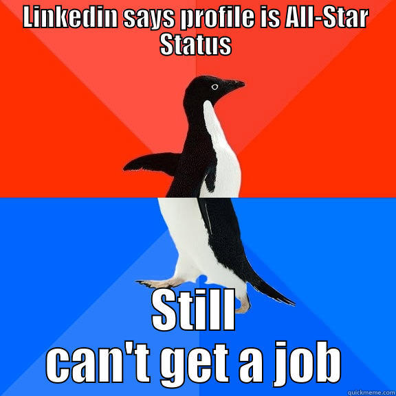 LINKEDIN SAYS PROFILE IS ALL-STAR STATUS STILL CAN'T GET A JOB Socially Awesome Awkward Penguin