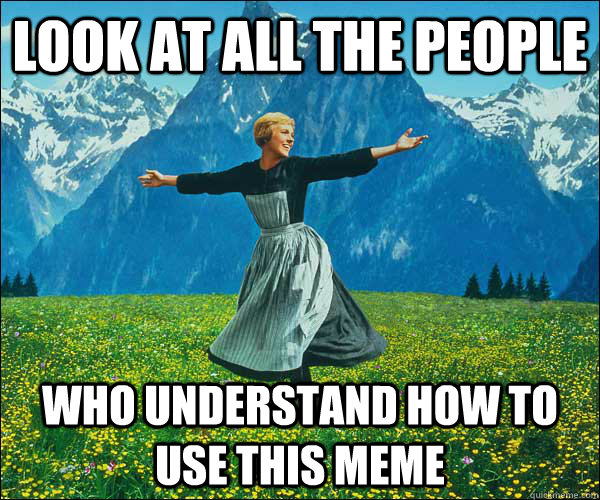 Look at all the people who understand how to use this meme  Look At All The Fucks I Give
