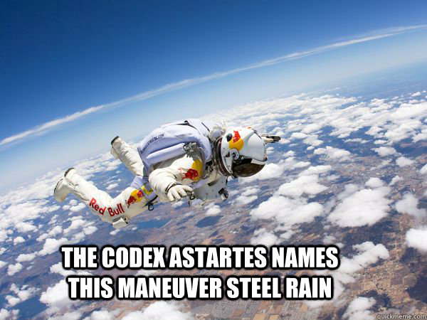 The Codex Astartes names this maneuver Steel Rain - The Codex Astartes names this maneuver Steel Rain  Startos Jump 40K