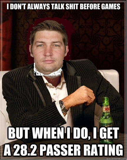 I don't always talk shit before games But when I do, I get a 28.2 passer rating - I don't always talk shit before games But when I do, I get a 28.2 passer rating  Cutler Talks Shit