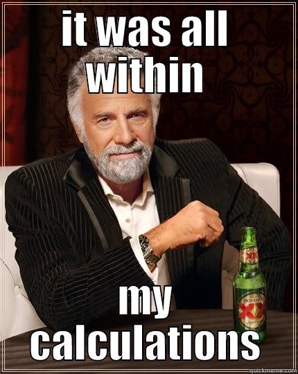 IT WAS ALL WITHIN MY CALCULATIONS The Most Interesting Man In The World