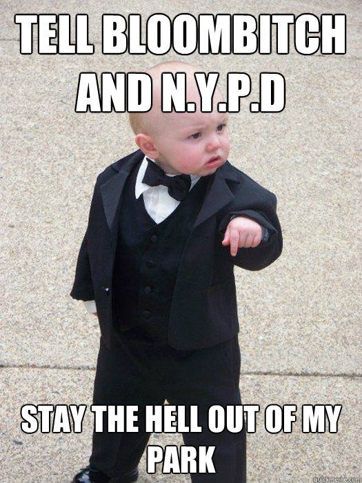 Tell Bloombitch and N.Y.P.D   Stay The Hell Out of My Park  Baby Godfather
