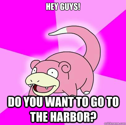 Hey Guys! do you want to go to the harbor?    Slowpoke