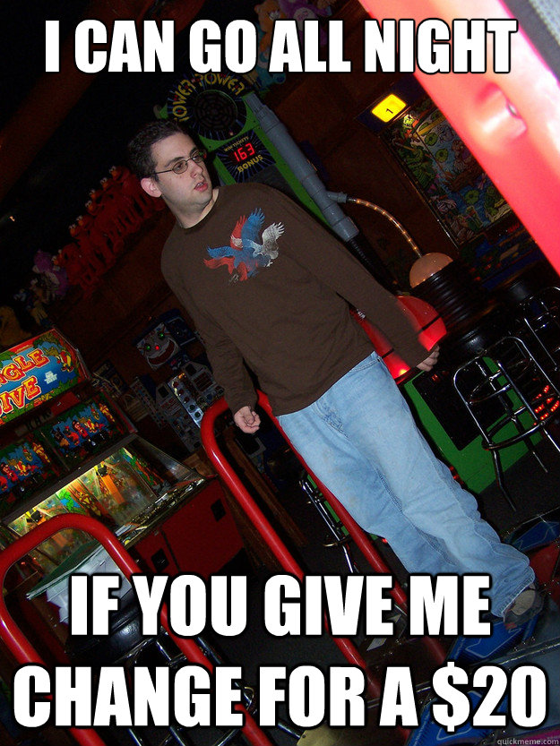 I CAN GO ALL NIGHT IF YOU GIVE ME CHANGE FOR A $20  Confused DDR Kid