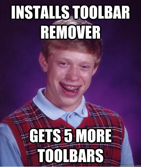 Installs toolbar remover Gets 5 more toolbars  Bad Luck Brian