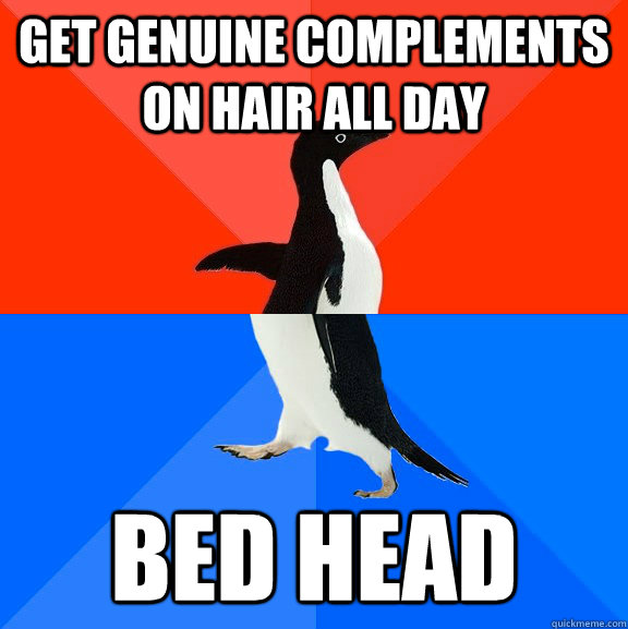 Get genuine complements on hair all day BED HEAD - Get genuine complements on hair all day BED HEAD  Socially Awesome Awkward Penguin