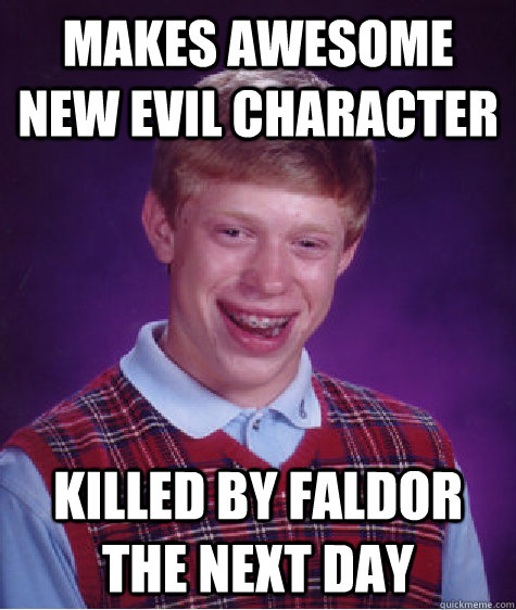 makes awesome new evil character Killed by Faldor the next day  Bad Luck Brian