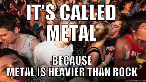 This is heavy, doc! - IT'S CALLED METAL BECAUSE METAL IS HEAVIER THAN ROCK Sudden Clarity Clarence