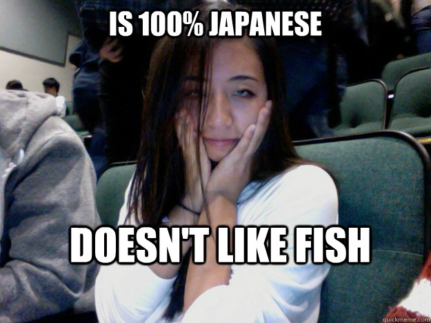 is 100% Japanese doesn't like fish  White-Washed Asian Girl