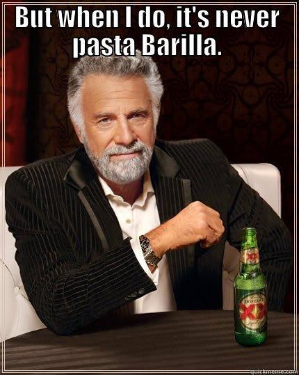 BUT WHEN I DO, IT'S NEVER PASTA BARILLA.  The Most Interesting Man In The World