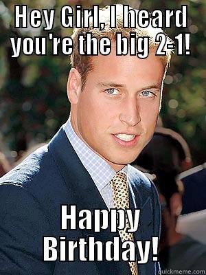 HEY GIRL, I HEARD YOU'RE THE BIG 2-1! HAPPY BIRTHDAY! Misc