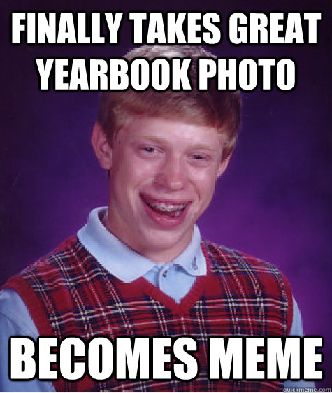 Finally takes great yearbook photo becomes meme - Finally takes great yearbook photo becomes meme  Bad Luck Brian