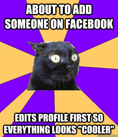 ABOUT TO ADD SOMEONE ON FACEBOOK EDITS PROFILE FIRST SO EVERYTHING LOOKS 