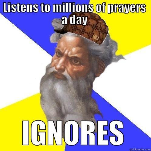 LISTENS TO MILLIONS OF PRAYERS A DAY IGNORES Scumbag God