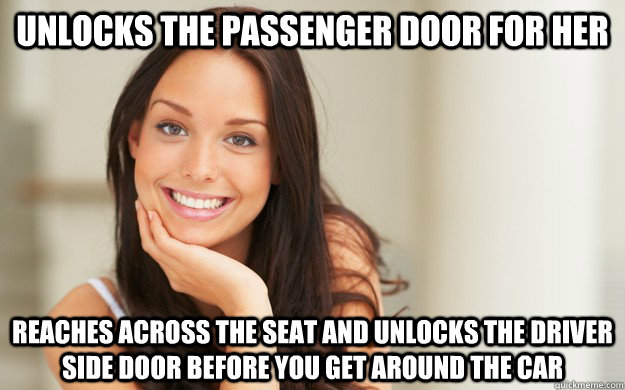 Unlocks the passenger door for her reaches across the seat and unlocks the driver side door before you get around the car  Good Girl Gina