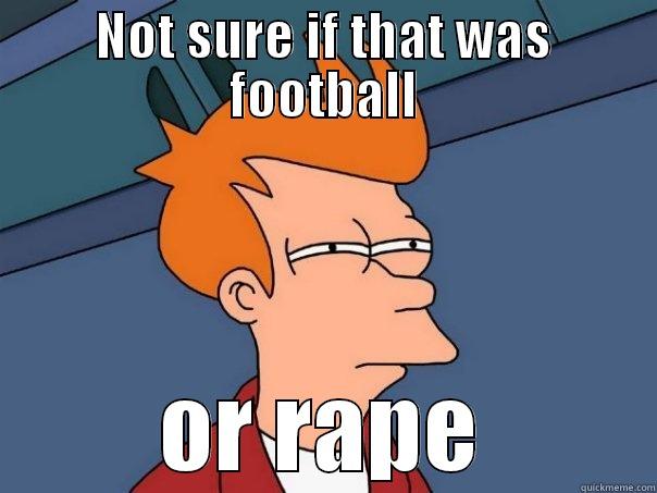 NOT SURE IF THAT WAS FOOTBALL OR RAPE Futurama Fry