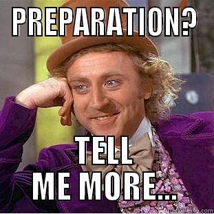 PREPARATION? TELL ME MORE... Condescending Wonka