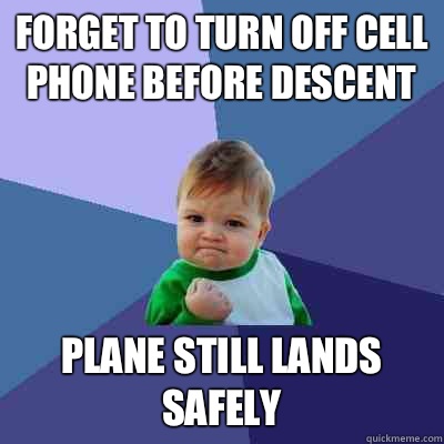 Forget to turn off cell phone before descent Plane still lands safely - Forget to turn off cell phone before descent Plane still lands safely  Success Kid