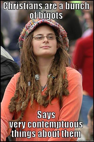 CHRISTIANS ARE A BUNCH OF BIGOTS SAYS VERY CONTEMPTUOUS THINGS ABOUT THEM College Liberal