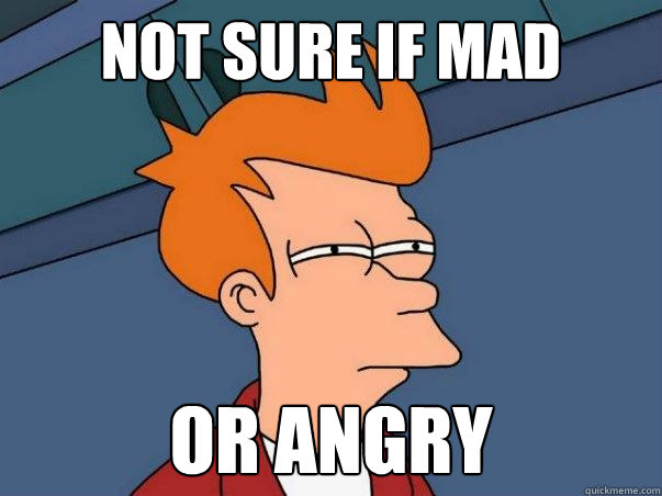 Not sure if mad or angry - Not sure if mad or angry  fry not sure
