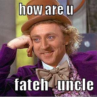       HOW ARE U              FATEH   UNCLE Creepy Wonka
