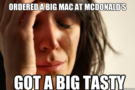 ordered a big mac at mcdonald's got a big tasty - ordered a big mac at mcdonald's got a big tasty  First World Problems