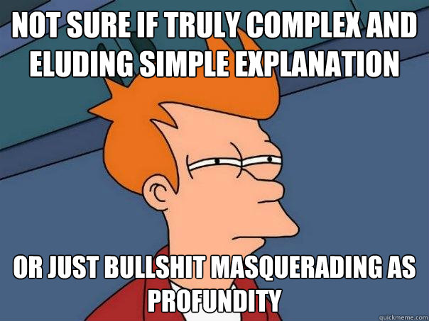 not sure if truly complex and eluding simple explanation or just bullshit masquerading as profundity   Futurama Fry
