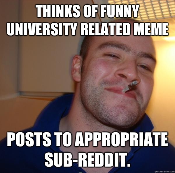 Thinks of funny University related meme Posts to appropriate sub-reddit. - Thinks of funny University related meme Posts to appropriate sub-reddit.  Misc