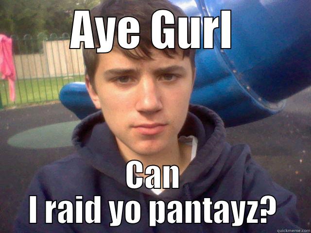 AYE GURL CAN I RAID YO PANTAYZ? Misc
