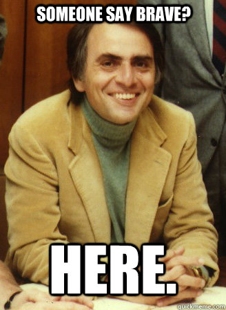 Someone say brave? Here.  Carl Sagan wins