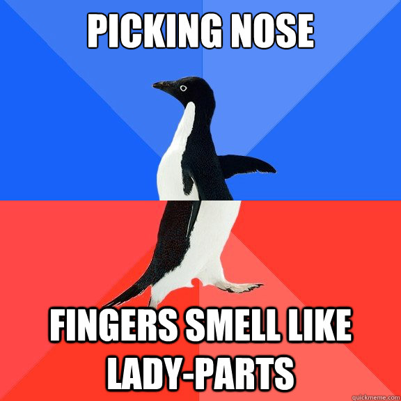 Picking nose Fingers smell like Lady-parts - Picking nose Fingers smell like Lady-parts  Socially Awkward Awesome Penguin