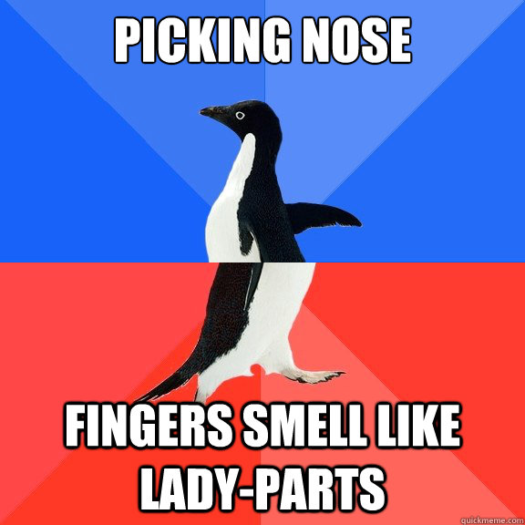 Picking nose Fingers smell like Lady-parts  Socially Awkward Awesome Penguin