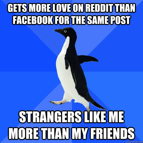 Gets more love on reddit than facebook for the same post strangers like me more than my friends  Socially Awkward Penguin