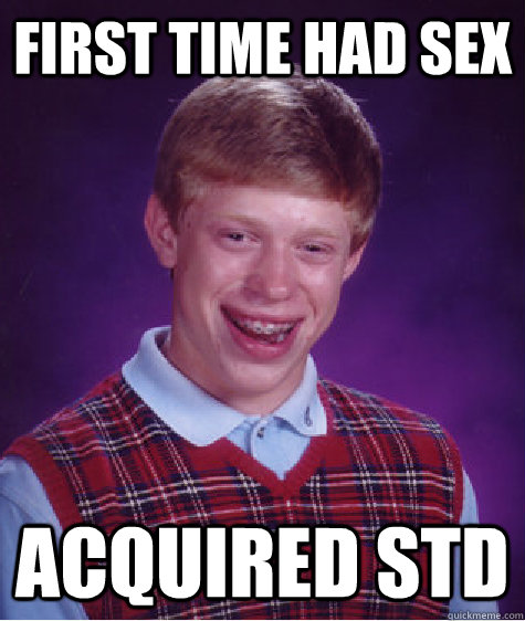 first time had sex acquired STD  Bad Luck Brian