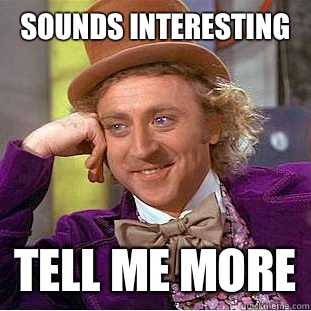 Sounds interesting Tell me more  Condescending Wonka