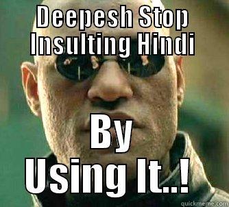 DEEPESH STOP INSULTING HINDI BY USING IT..!  Matrix Morpheus