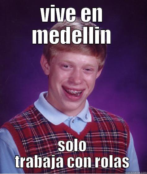 VIVE EN MEDELLIN SOLO TRABAJA CON ROLAS Bad Luck Brian
