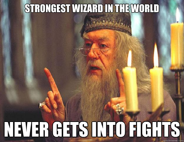 Strongest wizard in the world never gets into fights  Dumbledore