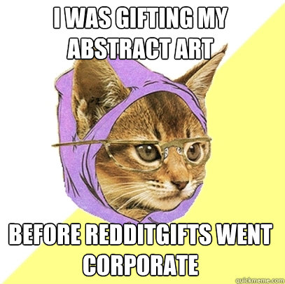 I was gifting my abstract art before redditgifts went corporate - I was gifting my abstract art before redditgifts went corporate  Hipster Kitty