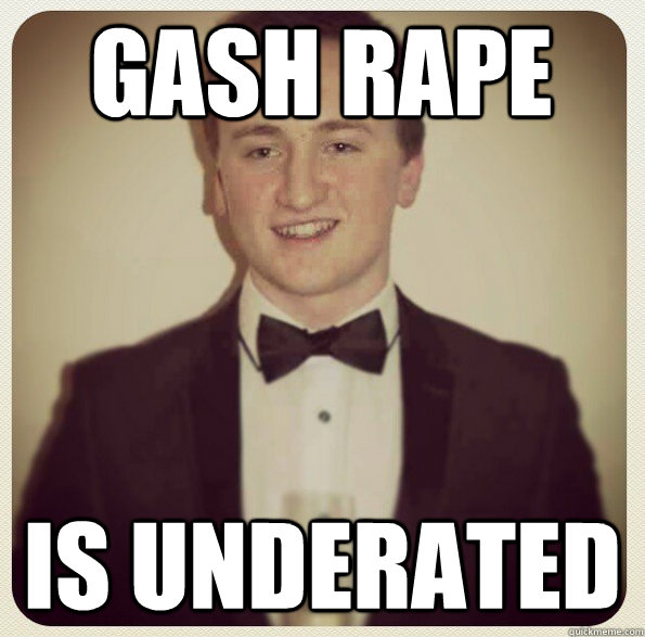 gash rape  is underated  