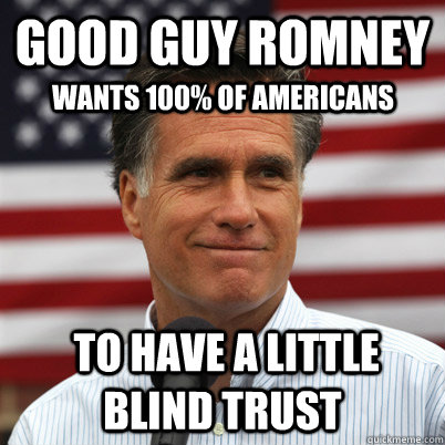 good guy romney  to have a little blind trust wants 100% of americans  