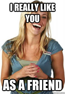 I really like you as a friend  Friend Zone Fiona