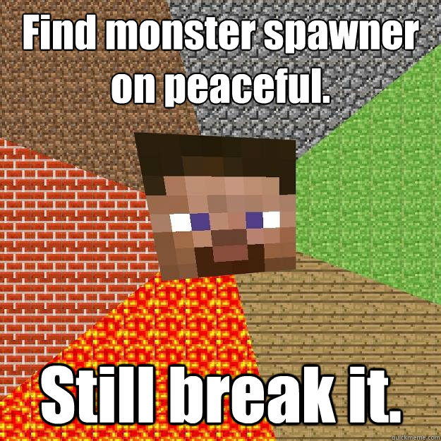 Find monster spawner on peaceful.  Still break it.  - Find monster spawner on peaceful.  Still break it.   Minecraft