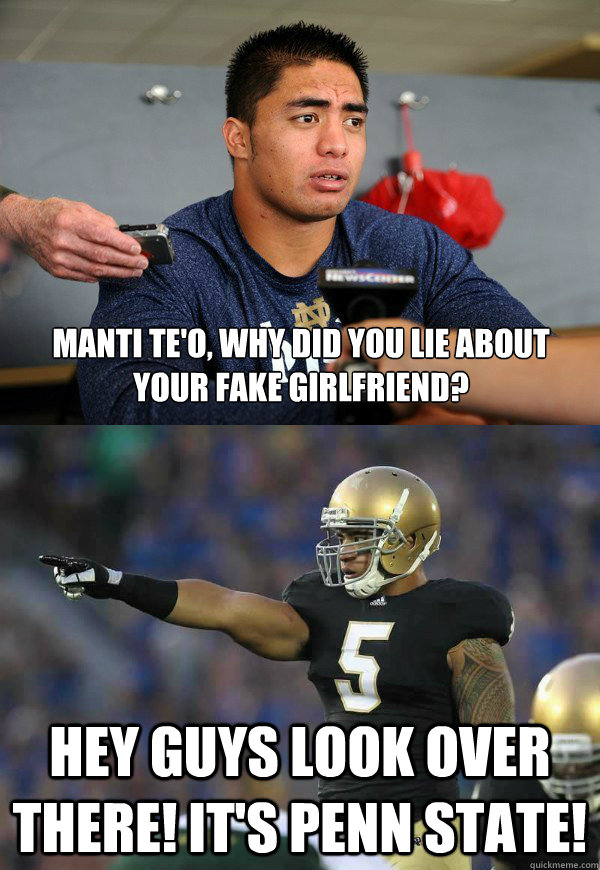 Manti Te'o, why did you lie about your fake girlfriend? Hey guys look over there! It's Penn State! - Manti Te'o, why did you lie about your fake girlfriend? Hey guys look over there! It's Penn State!  Look over there, Penn State!